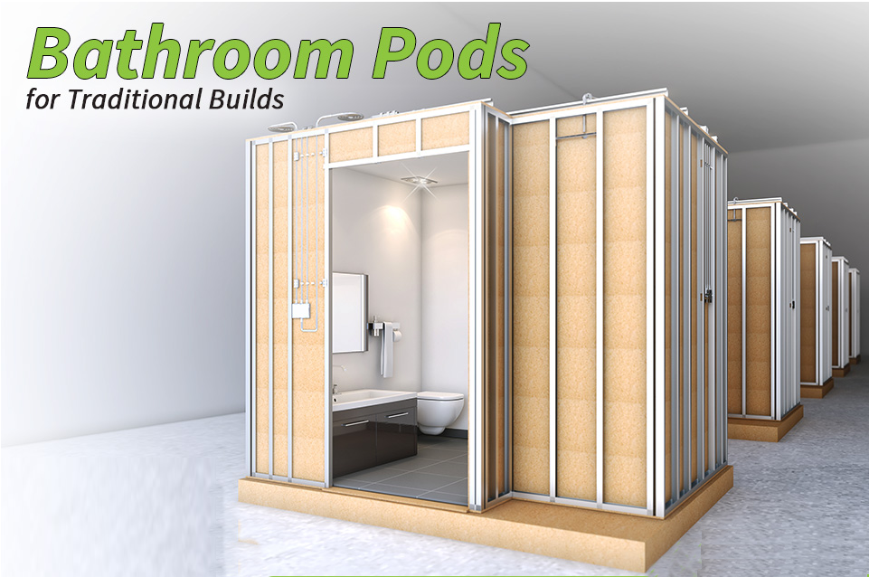 How Bathroom Pods may benefit your traditional build